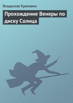 Обложка книги «Прохождение Венеры по диску Солнца» — Владислав Крапивин
