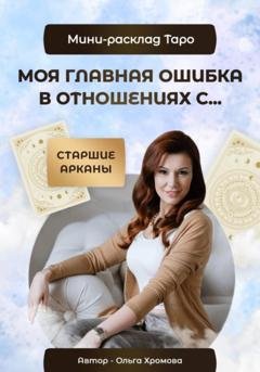 Обложка книги «Мини-расклад «Моя главная ошибка в отношениях с…»» — Ольга Хромова