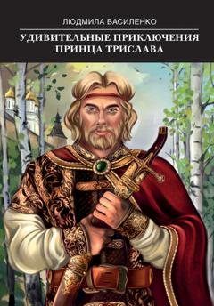 Обложка книги «Удивительные приключения принца Трислава» — Людмила Василенко