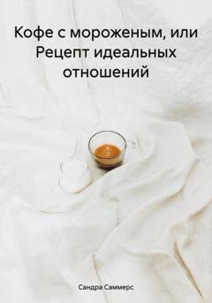 Обложка книги «Кофе с мороженым, или Рецепт идеальных отношений» — Сандра Саммерс