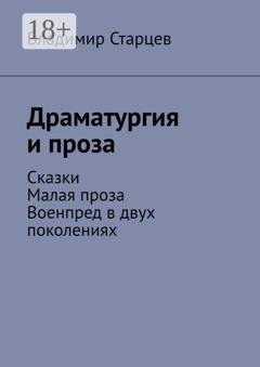 Обложка книги «Драматургия и проза. Сказки. Малая проза. Военпред в двух поколениях» — Владимир Старцев