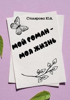 Обложка книги «Мой роман – моя жизнь» — Юлия Александровна Столярова