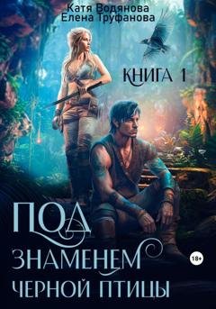 Обложка книги «Под знаменем черной птицы. Книга 1» — Катя Водянова