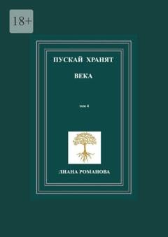 Обложка книги «Пускай хранят века. Том 4» — Лиана Романова