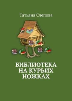 Обложка книги «Библиотека на курьих ножках» — Татьяна Слепова