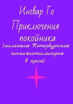 Обложка книги «Приключения покойника. Маленькая Петербургская поэма-фантасмагория в прозе» — Ингвар Го