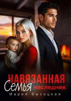 Обложка книги «Навязанная семья. Наследник» — Мария Высоцкая