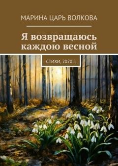 Обложка книги «Я возвращаюсь каждою весной. Стихи, 2020 г.» — Марина Царь Волкова