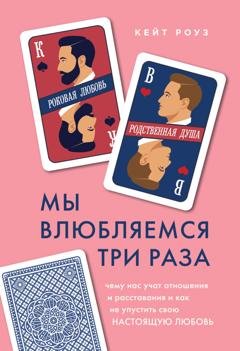 Обложка книги «Мы влюбляемся три раза. Чему нас учат отношения и расставания и как не упустить свою настоящую любовь» — Кейт Роуз