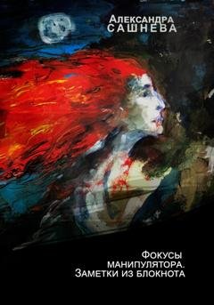 Обложка книги «Фокусы манипулятора. Заметки из блокнота» — Александра Сашнева