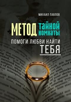 Обложка книги «Помоги любви найти тебя. Метод Тайной Комнаты» — Михаил Павлов