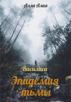 Обложка книги «Василиса. Эпидемия тьмы» — Алла Алая