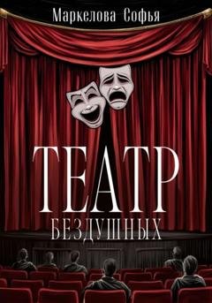 Обложка книги «Театр бездушных» — Софья Сергеевна Маркелова