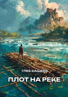 Обложка книги «Плот на реке» — Глеб Леонидович Кащеев