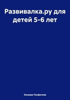 Обложка книги «Развивалка.ру для детей 5-6 лет» — Эльвира Николаевна Панфилова