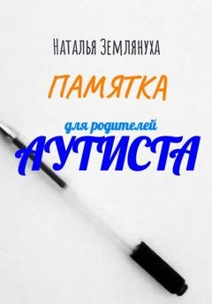 Обложка книги «Памятка для родителей аутиста» — Наталья Землянуха