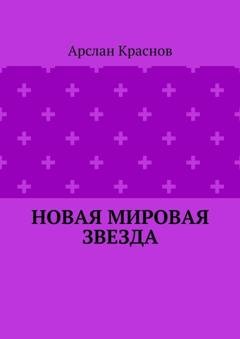 Обложка книги «Новая мировая звезда» — Арслан Краснов