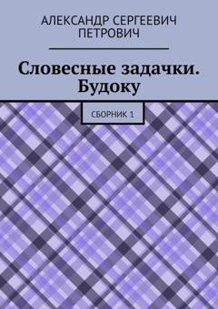Обложка книги «Словесные задачки. Будоку. Сборник 1» — Александр Сергеевич Петрович