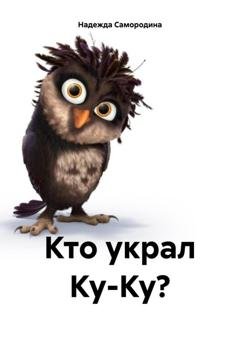 Обложка книги «Кто украл Ку-Ку?» — Надежда Сергеевна Самородина