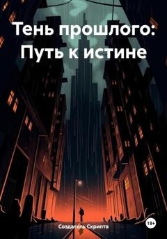 Обложка книги «Тень прошлого: Путь к истине» — Создатель Скрипта