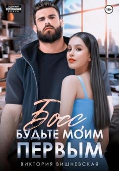 Обложка книги «Босс, будьте моим первым!» — Виктория Вишневская