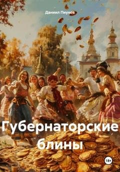 Обложка книги «Губернаторские блины» — Даниил Сергеевич Пиунов