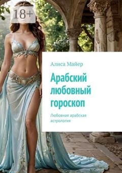 Обложка книги «Арабский любовный гороскоп. Любовная арабская астрология» — Алиса Майер