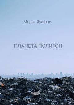 Обложка книги «Планета-Полигон» — Мёрат Фанони