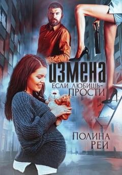 Обложка книги «Измена. Если любишь – прости» — Полина Рей