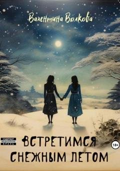 Обложка книги «Встретимся снежным летом» — Валентина Волкова