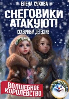 Обложка книги «Волшебное королевство. Снеговики атакуют!» — Елена Сухова