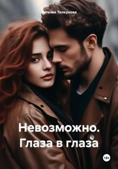 Обложка книги «Невозможно. Глаза в глаза» — Евгения Владимировна Толкунова