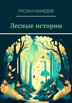 Обложка книги «Лесные истории» — Руслан Мамедов