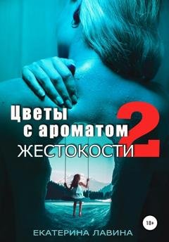 Обложка книги «Цветы с ароматом жестокости 2» — Екатерина Лавина