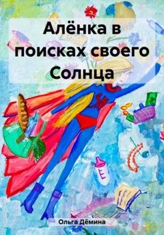 Обложка книги «Алёнка в поисках своего Солнца» — Дёмина Николаевна Ольга