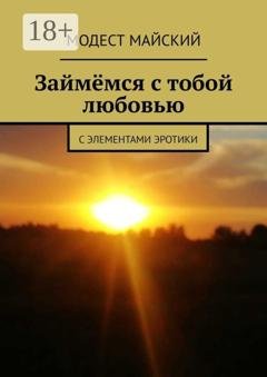 Обложка книги «Займёмся с тобой любовью. С элементами эротики» — Модест Майский
