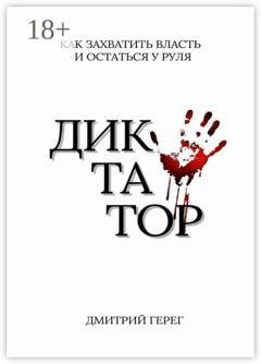 Обложка книги «Диктатор. Как захватить власть и остаться у руля» — Дмитрий Герег