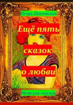 Обложка книги «Ещё пять сказок о любви» — Игорь Дасиевич Шиповских