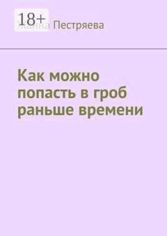 Обложка книги «Как можно попасть в гроб раньше времени» — Жанна Пестряева