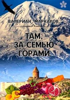 Обложка книги «Там, за семью горами» — Валериан Маркаров