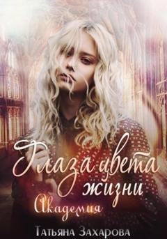 Обложка книги «Глаза цвета жизни. Академия» — Татьяна Захарова