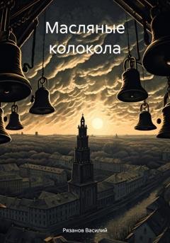 Обложка книги «Масляные колокола» — Василий Михайлович Рязанов