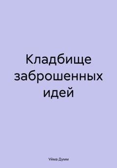 Обложка книги «Кладбище заброшенных идей» — Уйма Думм