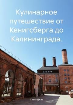 Обложка книги «Кулинарное путешествие от Кенигсберга до Калининграда» — Света Джаз