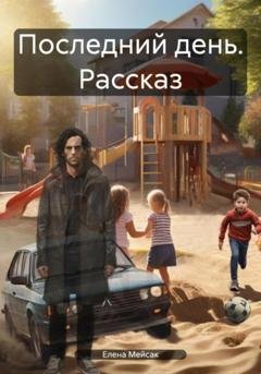 Обложка книги «Последний день. Рассказ» — Елена Владимировна Мейсак