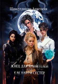 Обложка книги «Жнец для хранителей, или Как найти сестёр» — Анастасия Рауфовна Шамсутдинова