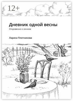 Обложка книги «Дневник одной весны. Откровенно о личном» — Лариса Плотникова