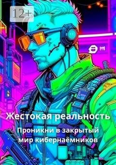 Обложка книги «Жестокая реальность. Проникни в закрытый мир кибернаёмников» — Корн Елена