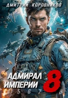 Обложка книги «Адмирал Империи – 8» — Дмитрий Коровников