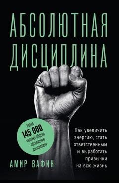 Обложка книги «Абсолютная дисциплина. Как увеличить энергию, стать ответственным и выработать привычки на всю жизнь» — Амир Вафин